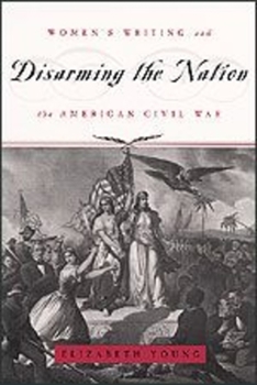 Paperback Disarming the Nation: Women's Writing and the American Civil War Book