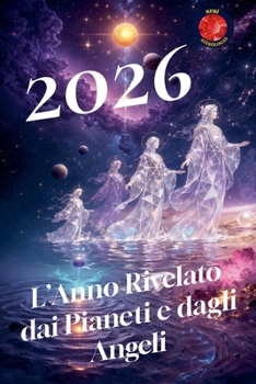 2026 L'Anno Rivelato dai Pianeti e dagli Angeli (Italian Edition)
