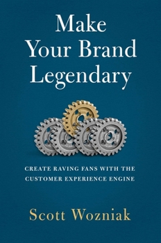 Hardcover Make Your Brand Legendary: Create Raving Fans with the Customer Experience Engine Book