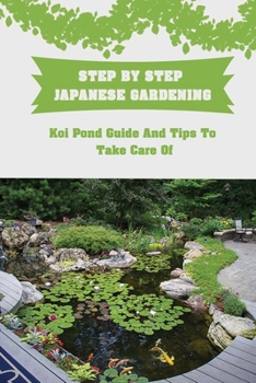 Paperback Step By Step Japanese Gardening: Koi Pond Guide And Tips To Take Care Of: Essential Elements Of Japanese Garden Design Book