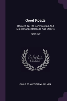 Paperback Good Roads: Devoted To The Construction And Maintenance Of Roads And Streets; Volume 29 Book
