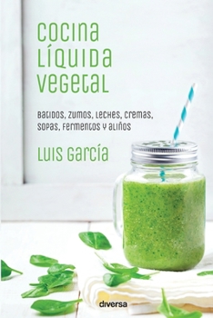 Paperback Cocina líquida vegetal: Batidos, zumos, leches, cremas, sopas, fermentos y aliños [Spanish] Book