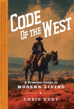 Hardcover The Code of the West: A Frontier Guide to Modern Living Book