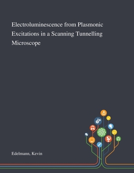 Paperback Electroluminescence From Plasmonic Excitations in a Scanning Tunnelling Microscope Book