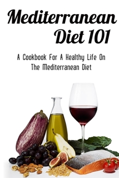 Paperback Mediterranean Diet 101: A Cookbook For A Healthy Life On The Mediterranean Diet: Weight Loss Cookbook For Beginners Book