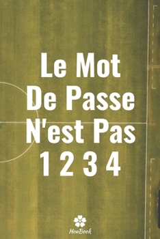 Le Mot De Passe N'est Pas 1234: Un carnet parfait pour protéger tous vos noms d'utilisateur et mots de passe (French Edition)