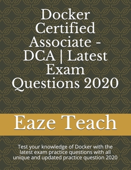 Paperback Docker Certified Associate - DCA Latest Exam Questions 2020: Test your knowledge of Docker with the latest exam practice questions with all unique and Book