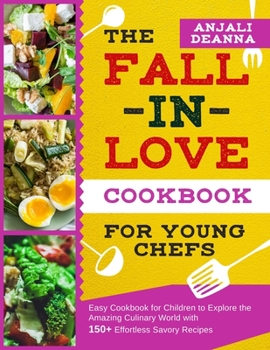 The Fall-In-Love Cookbook for Young Chefs: Easy Cookbook for Children to Explore the Amazing Culinary World with150+ Effortless Savory Recipes