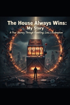 The House Always Wins: My Story: A True Journey Through Gambling, Loss, and Redemption