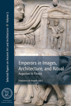 Emperors in Images, Architecture, and Ritual: Augustus to Fausta