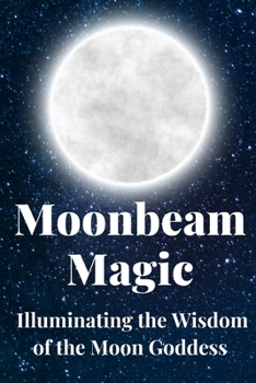 Paperback Moonbeam Magic: Illuminating the Wisdom of the Moon Goddess Book