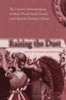 Raising the Dust: The Literary Housekeeping of Mary Ward, Sarah Grand, and Charlotte Perkins Gilman