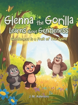 Hardcover Glenna the Gorilla Learns about Gentleness: Gentleness is a Fruit of The Spirit Book