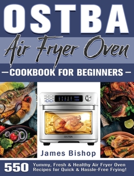 Hardcover OSTBA Air Fryer Oven Cookbook for beginners: 550 Yummy, Fresh & Healthy Air Fryer Oven Recipes for Quick & Hassle-Free Frying! Book