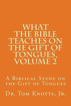 Paperback What The Bible Teaches on the Gift of Tongues, Volume 2: A Biblical Study on the Gift of Tongues Book