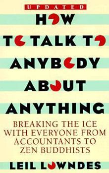How To Talk To Anybody About Anything: Breaking the Ice With Everyone from Accountants to Zen Buddhists