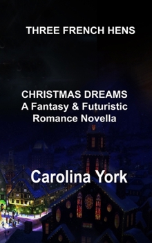 Three French Hens: CHRISTMAS DREAMS A Fantasy & Futuristic Romance Novella