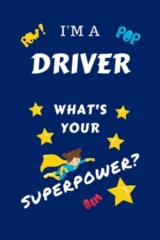 Paperback I'm A Driver What's Your Superpower?: Perfect Gag Gift For A Superpowered Driver - Blank Lined Notebook Journal - 100 Pages 6 x 9 Format - Office - Wo Book