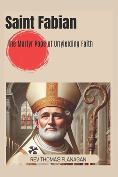 Paperback Saint Fabian Pope: The Martyr Pope of Unyielding Faith Book