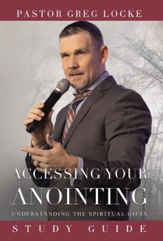 Accessing Your Anointing Study Guide: Understanding the Spiritual Gifts