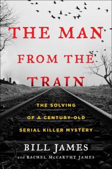 Hardcover The Man from the Train: The Solving of a Century-Old Serial Killer Mystery Book