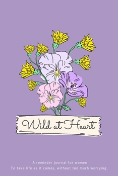 Wild at Heart: A reminder journal for women To take life as it comes, without too much worrying.|153 pages|6x9 inches|