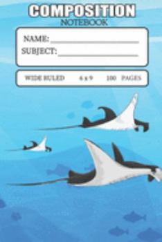 Composition Notebook, Wide Ruled, 6x9, 100 Pages: Ocean Life Manta Ray Fish Lovers, Student/College Exercise lined Journal (Limited Ocean Version)