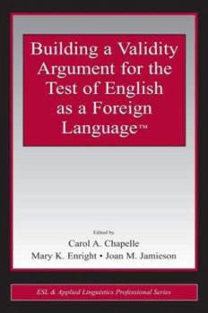 Building a Validity Argument for the Test of English as a Foreign Language - Book  of the ESL and Applied Linguistics Professional