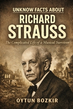 Unknown Facts About Richard Strauss: The Complicated Life of a Musical Survivor