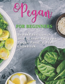 Paperback Pegan for Beginners: Breakfast Lunch and Dinner Recipes Pegan Pantry Diet Cookbook Book