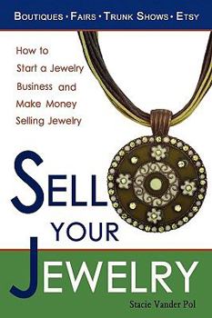 Paperback Sell Your Jewelry: How to Start a Jewelry Business and Make Money Selling Jewelry at Boutiques, Fairs, Trunk Shows, and Etsy. Book