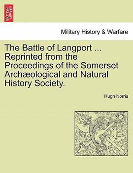 Paperback The Battle of Langport ... Reprinted from the Proceedings of the Somerset Archaeological and Natural History Society. Book