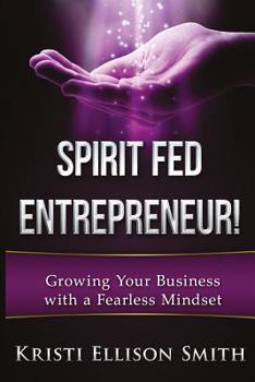 Paperback Spirit Fed Entrepreneur: Growing Your Business With a Fearless Mindset Book