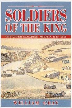 Hardcover Soldiers of the King: The Upper Canadian Militia 1812-1815 Book