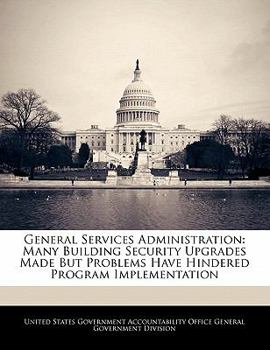 General Services Administration: Many Building Security Upgrades Made But Problems Have Hindered Program Implementation