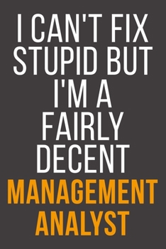 I Can't Fix Stupid But I'm A Fairly Decent Management Analyst: Funny Blank Lined Notebook For Coworker, Boss & Friend