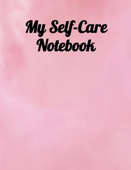 My Self-Care Notebook: Your Personal Journal To Help Track Your Mental Health & Gratitude. Your Self-Care Notebook.
