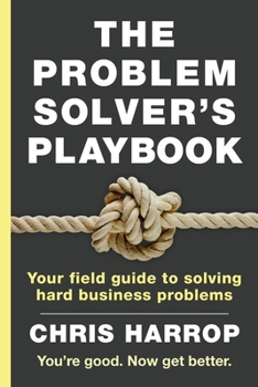 Paperback The Problem Solver's Playbook: Your Field Guide to Solving Hard Business Problems Book