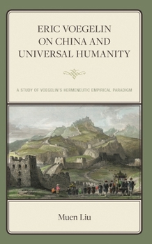 Eric Voegelin on China and Universal Humanity: A Study of Voegelin's Hermeneutic Empirical Paradigm