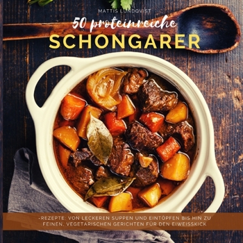 50 proteinreiche Schongarer-Rezepte: Von leckeren Suppen und Eintöpfen bis hin zu feinen, vegetarischen Gerichten für den Eiweißkick