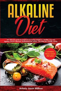 Alkaline Diet: The Alkaline Diet is The Perfect Nutritional Style For Beginners. An Alkaline Diet Promotes Recovery From Chronic Inflammatory Diseases, Balance The Body, Resets The Metabolism.