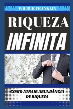 Riqueza Infinita: Como Atrair Abund?ncia de Riqueza