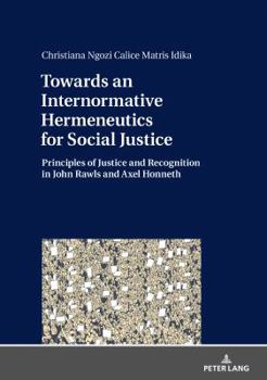 Hardcover Towards an Internormative Hermeneutics for Social Justice: Principles of Justice and Recognition in John Rawls and Axel Honneth Book