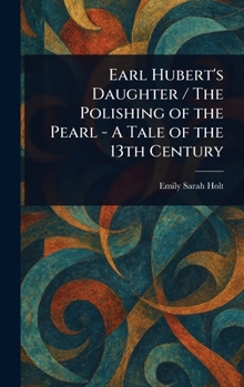 Hardcover Earl Hubert's Daughter / The Polishing of the Pearl - A Tale of the 13th Century Book
