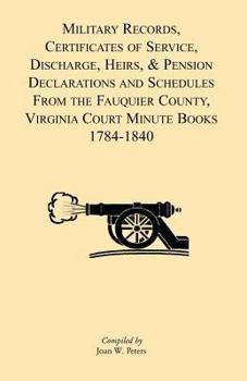 Paperback Military Records, Certificates of Service, Discharge, Heirs, & Pensions Declarations and Schedules From the Fauquier County, Virginia Court Minute Boo Book