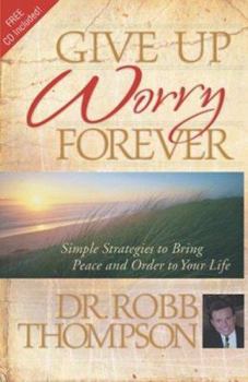 Give up Worry Forever: Simple Strategies to Bring Peace and Order to Your Life
