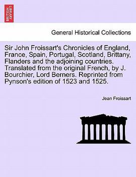 Sir John Froissart's Chronicles of England, France, Spain, Portugal, Scotland, Brittany, Flanders and the adjoining countries. Translated from the ... Pynson's edition of 1523 and 1525. Vol. III.