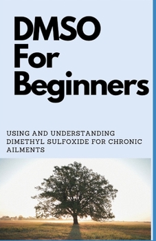 Paperback DMSO For Beginners: Using And Understanding Dimethyl Sulfoxide For Chronic Ailments Book