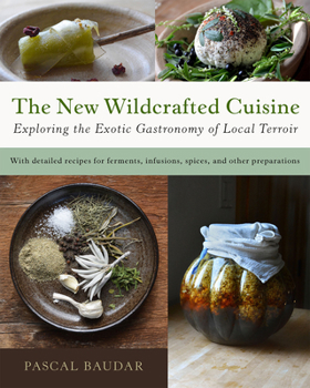Paperback The New Wildcrafted Cuisine: Exploring the Exotic Gastronomy of Local Terroir Book