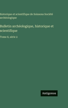 Bulletin archéologique, historique et scientifique: Tome 8, série 2